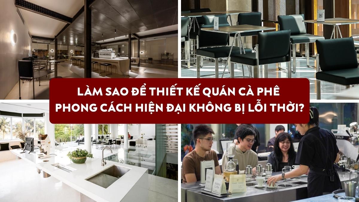 Làm sao để thiết kế quán cà phê phong cách hiện đại không bị lỗi thời?