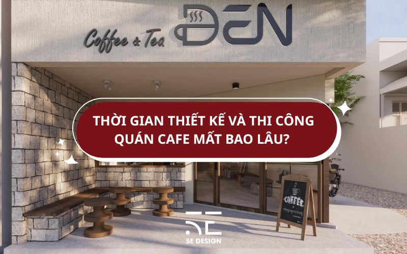 Timeline thiết kế và thi công quán cafe mất bao lâu? Lộ trình chuẩn để khai trương đúng kế hoạch